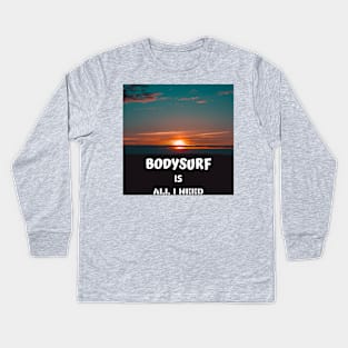 Bodysurf is all i need Kids Long Sleeve T-Shirt